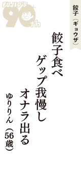 餃子（ギョウザ）「餃子食べ　ゲップ我慢し　オナラ出る」（ゆりりん　56歳）