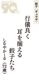 餃子（ギョウザ）「行儀良く　耳を揃える　餃子たち」（しなやかーる　72歳）