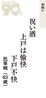 お祝い「祝い酒　上戸は愉快　下戸不快」（批栗蛾　63歳）