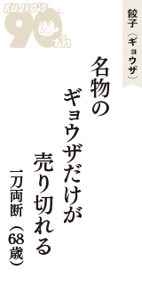 餃子（ギョウザ）「名物の　ギョウザだけが　売り切れる」（一刀両断　68歳）