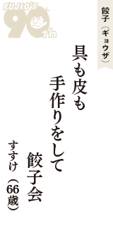 餃子（ギョウザ）「具も皮も　手作りをして　餃子会」（すすけ　66歳）