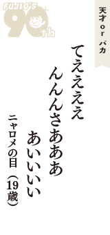天才 ｏｒ バカ「てええええ　んんんさあああ　あいいいい」（ニャロメの目　19歳）