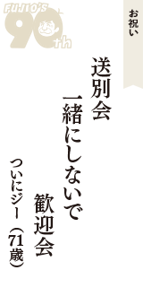 お祝い「送別会　一緒にしないで　歓迎会」（ついにジー　71歳）