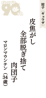 餃子（ギョウザ）「皮焦がし　全部脱ぎ捨て　肉団子」（マロンマウンテン　34歳）