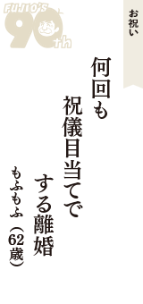 お祝い「何回も　祝儀目当てで　する離婚」（もふもふ　62歳）