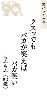 天才 ｏｒ バカ「クスッでも　バカが笑えば　バカ笑い」（もふもふ　62歳）