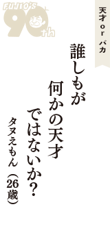 天才 ｏｒ バカ「誰しもが　何かの天才　ではないか？」（タヌえもん　26歳）