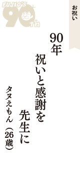 お祝い「90年　祝いと感謝を　先生に」（タヌえもん　26歳）