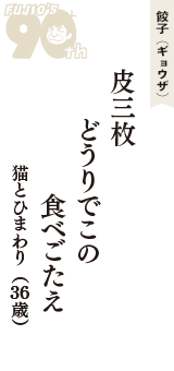 餃子（ギョウザ）「皮三枚　どうりでこの　食べごたえ」（猫とひまわり　36歳）