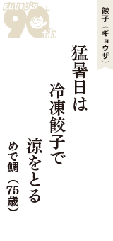 餃子（ギョウザ）「猛暑日は　冷凍餃子で　涼をとる」（めで鯛　75歳）