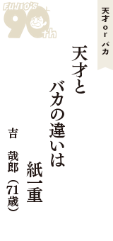 天才 ｏｒ バカ「天才と　バカの違いは　紙一重」（吉　哉郎　71歳）