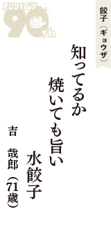 餃子（ギョウザ）「知ってるか　焼いても旨い　水餃子」（吉　哉郎　71歳）