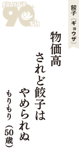餃子（ギョウザ）「物価高　されど餃子は　やめられぬ」（もりもり　50歳）
