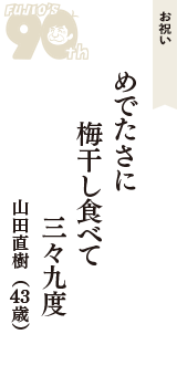 お祝い「めでたさに　梅干し食べて　三々九度」（山田直樹　43歳）