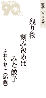 餃子（ギョウザ）「残り物　刻み包めば　みな餃子」（ふわりねこ　66歳）