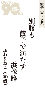 餃子（ギョウザ）「別腹も　餃子で満たす　浜松路」（ふわりねこ　66歳）