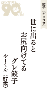餃子（ギョウザ）「世に出ると　お尻向けてる　グレ餃子」（やーくん　67歳）