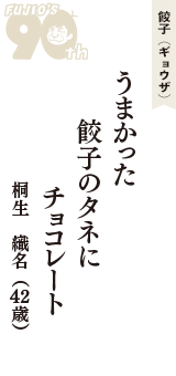 餃子（ギョウザ）「うまかった　餃子のタネに　チョコレート」（桐生　織名　42歳）