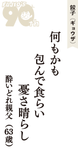 餃子（ギョウザ）「何もかも　包んで食らい　憂さ晴らし」（酔いどれ親父　63歳）