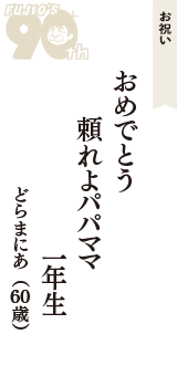 お祝い「おめでとう　頼れよパパママ　一年生」（どらまにあ　60歳）
