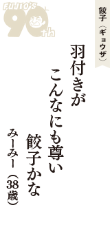 餃子（ギョウザ）「羽付きが　こんなにも尊い　餃子かな」（みーみー　38歳）