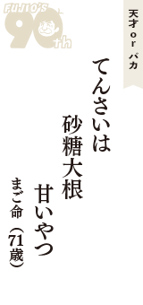 天才 ｏｒ バカ「てんさいは　砂糖大根　甘いやつ」（まご命　71歳）