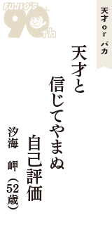天才 ｏｒ バカ「天才と　信じてやまぬ　自己評価」（汐海　岬　52歳）