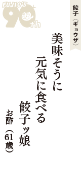 餃子（ギョウザ）「美味そうに　元気に食べる　餃子ッ娘」（お酢　61歳）