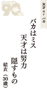 天才 ｏｒ バカ「バカはミス　天才は努力　隠すもの」（結衣　30歳）