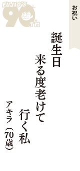 お祝い「誕生日　来る度老けて　行く私」（アキラ　70歳）