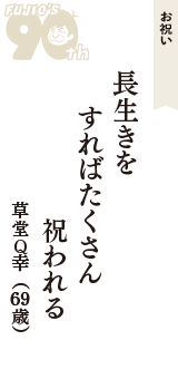 お祝い「長生きを　すればたくさん　祝われる」（草堂Q幸　69歳）