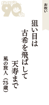 お祝い「狙い目は　古希を飛ばして　天寿まで」（風の旅人　75歳）