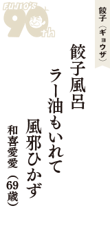 餃子（ギョウザ）「餃子風呂　ラー油もいれて　風邪ひかず」（和喜愛愛　69歳）