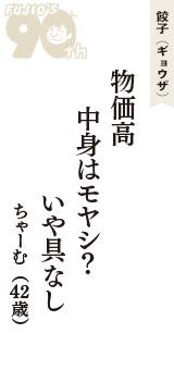 餃子（ギョウザ）「物価高　中身はモヤシ？　いや具なし」（ちゃーむ　42歳）