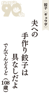 餃子（ギョウザ）「夫への　手作り餃子は　具なしだよ」（でんでんどうど　108歳）