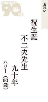 お祝い「祝生誕　不二夫先生　九十年」（ハリー　60歳）