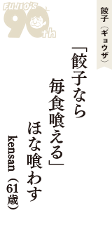 餃子（ギョウザ）「「餃子なら　毎食喰える」　ほな喰わす」（kensan　61歳）