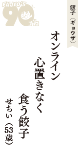 餃子（ギョウザ）「オンライン　心置きなく　食う餃子」（せちい　53歳）