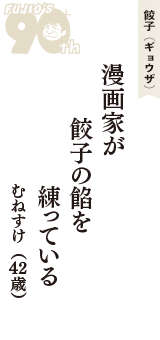 餃子（ギョウザ）「漫画家が　餃子の餡を　練っている」（むねすけ　42歳）