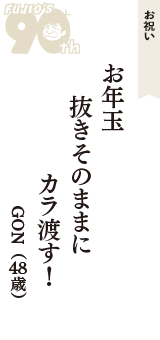 お祝い「お年玉　抜きそのままに　カラ渡す！」（GON　48歳）