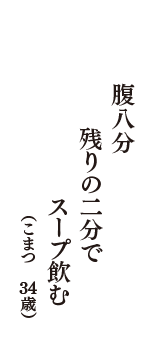 腹八分　残りの二分で　スープ飲む　（こまつ　34歳）
