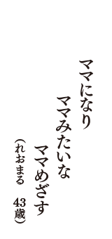 ママになり　ママみたいな　ママめざす　（れおまる　43歳）