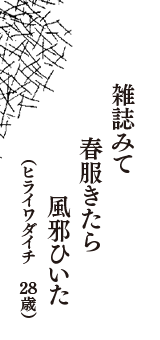 雑誌みて　春服きたら　風邪ひいた　（ヒライワダイチ　28歳）