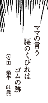 ママの言う　腰のくびれは　ゴムの跡　（安田　蝸牛　61歳）