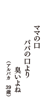 ママの口　パパの口より　臭いよね　（アルパカ　39歳）