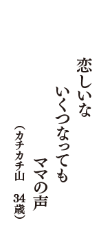 恋しいな　いくつなっても　ママの声　（カチカチ山　34歳）