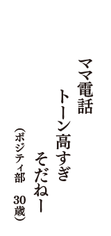 ママ電話　トーン高すぎ　あい“そだねー”　（ポジティ部　30歳）