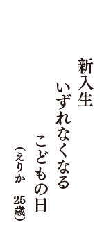 新入生　いずれなくなる　こどもの日　（えりか　25歳）