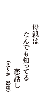 母親は　なんでも知ってる　恋話し　（えりか　25歳）