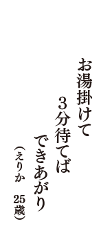 お湯掛けて　３分待てば　できあがり　（えりか　25歳）